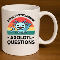 I Never Stop Axolotl Question Wondering Kids Axolotl 11oz C Handle Ceramic Mug