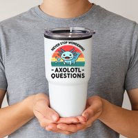I Never Stop Axolotl Question Wondering Kids Axolotl Tumbler