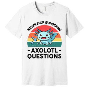 I Never Stop Axolotl Question Wondering Kids Axolotl Premium T-Shirt