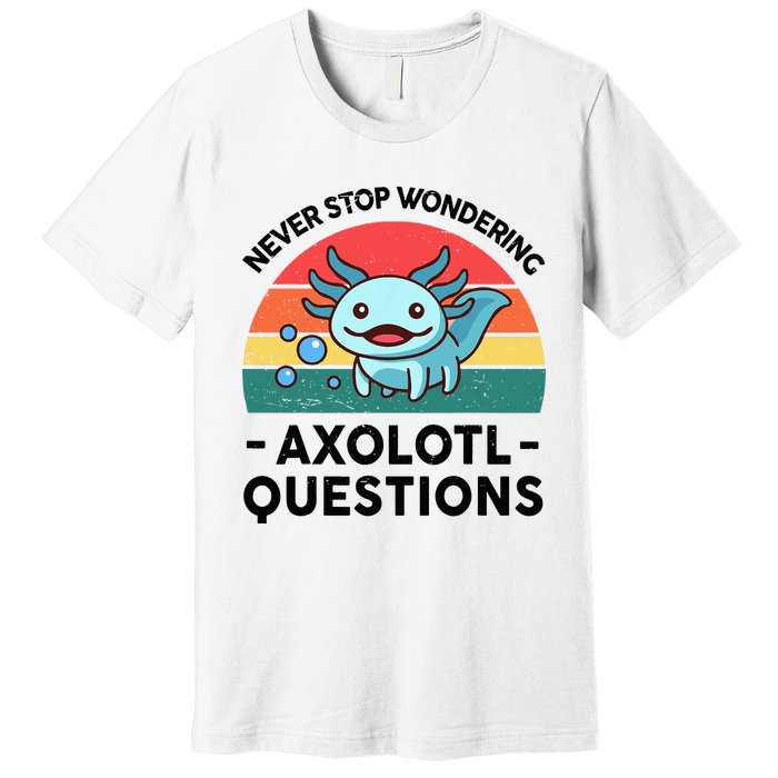 I Never Stop Axolotl Question Wondering Kids Axolotl Premium T-Shirt