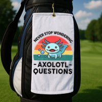 I Never Stop Axolotl Question Wondering Kids Axolotl Golf Towel