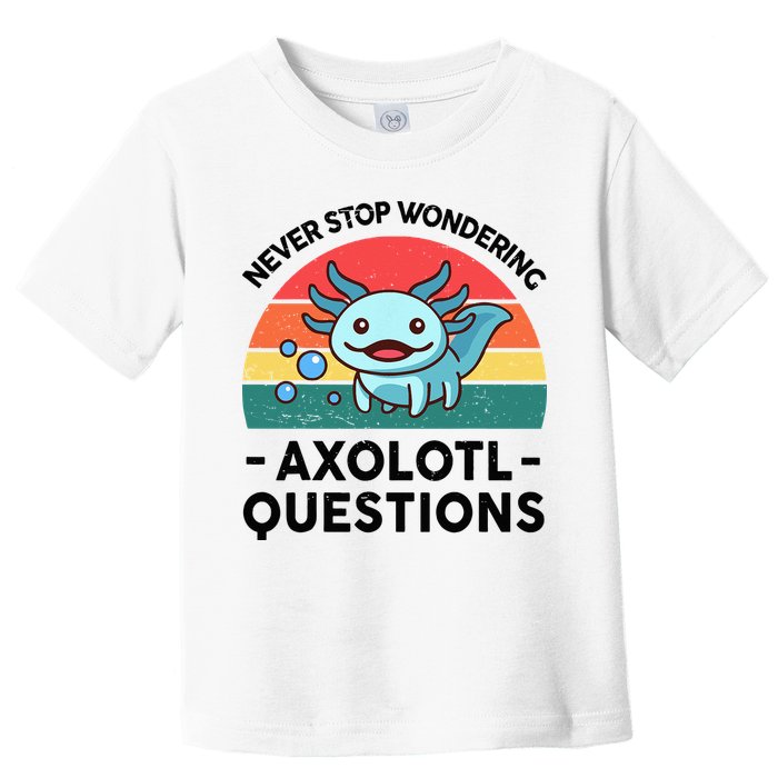 I Never Stop Axolotl Question Wondering Kids Axolotl Toddler T-Shirt