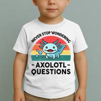 I Never Stop Axolotl Question Wondering Kids Axolotl Toddler T-Shirt