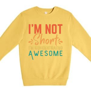 IM Not Short IM Just Concentrated Awesome Funny Premium Crewneck Sweatshirt