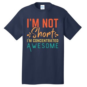 IM Not Short IM Just Concentrated Awesome Funny Tall T-Shirt