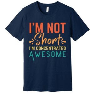 IM Not Short IM Just Concentrated Awesome Funny Premium T-Shirt