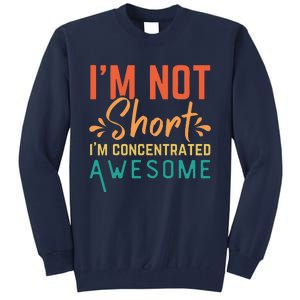 IM Not Short IM Just Concentrated Awesome Funny Tall Sweatshirt