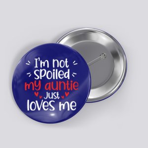 I'm Not Spoiled My Auntie Loves Me Funny Best Friend Cute Gift Button