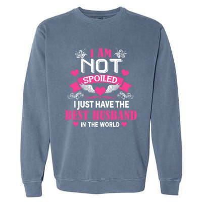 I'm Not Spoiled Wife I Just Have My Best Husband Loves Me Cool Gift Garment-Dyed Sweatshirt