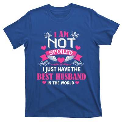 I'm Not Spoiled Wife I Just Have My Best Husband Loves Me Cool Gift T-Shirt