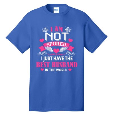 I'm Not Spoiled Wife I Just Have My Best Husband Loves Me Cool Gift Tall T-Shirt