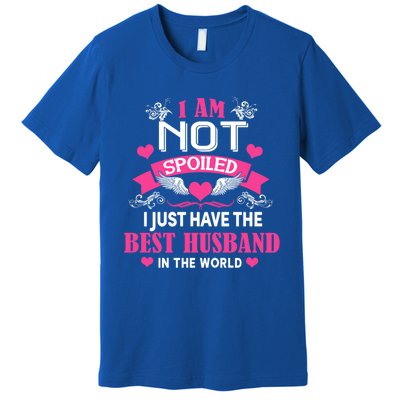 I'm Not Spoiled Wife I Just Have My Best Husband Loves Me Cool Gift Premium T-Shirt