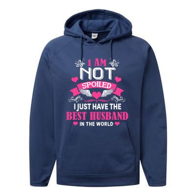 I'm Not Spoiled Wife I Just Have My Best Husband Loves Me Cool Gift Performance Fleece Hoodie