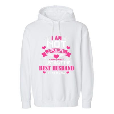 I'm Not Spoiled Wife I Just Have My Best Husband Loves Me Cool Gift Garment-Dyed Fleece Hoodie