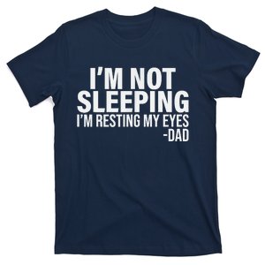 Im Not Sleeping Im Just Resting My Eyes Fathers Day T-Shirt