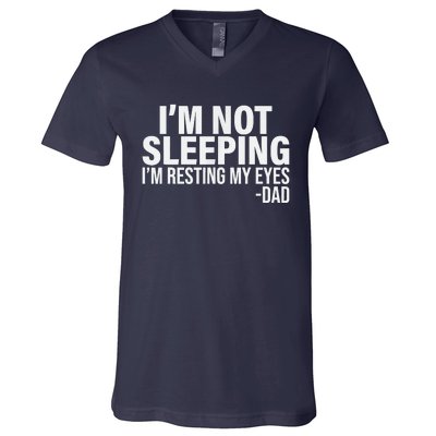 Im Not Sleeping Im Just Resting My Eyes Fathers Day V-Neck T-Shirt