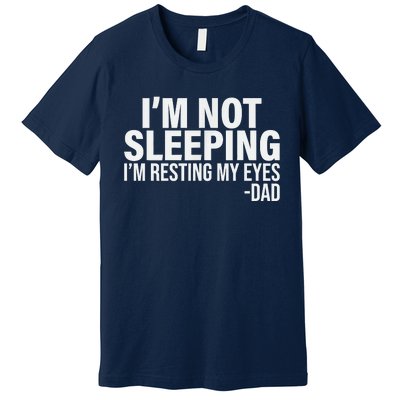 Im Not Sleeping Im Just Resting My Eyes Fathers Day Premium T-Shirt