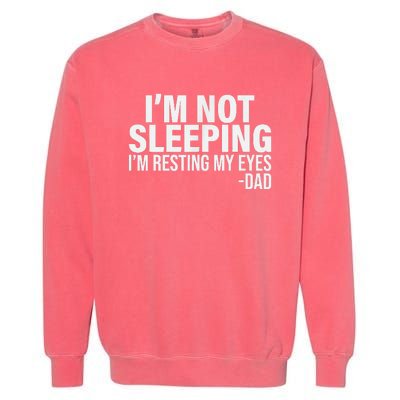 Im Not Sleeping Im Just Resting My Eyes Fathers Day Garment-Dyed Sweatshirt