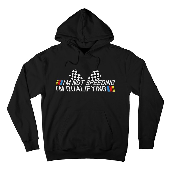 Im Not Speeding Im Qualifying Funny Good Racer Hoodie