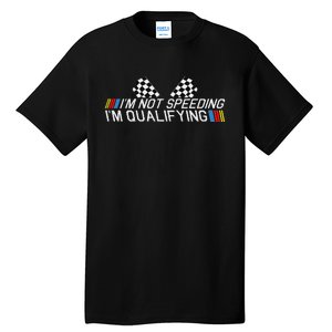 Im Not Speeding Im Qualifying Funny Good Racer Tall T-Shirt