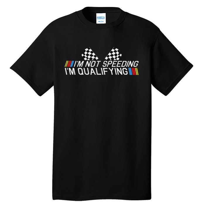 Im Not Speeding Im Qualifying Funny Good Racer Tall T-Shirt