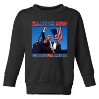 ILl Never Stop Fighting For America Toddler Sweatshirt