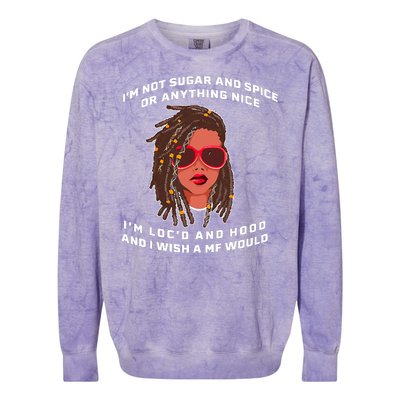 I'm Not Sugar And Spice Or Anything Nice I'm Loc'd And Hood Colorblast Crewneck Sweatshirt