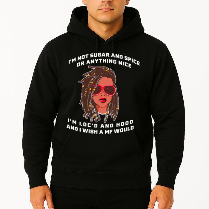 I'm Not Sugar And Spice Or Anything Nice I'm Loc'd And Hood Hoodie