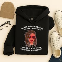 I'm Not Sugar And Spice Or Anything Nice I'm Loc'd And Hood Hoodie