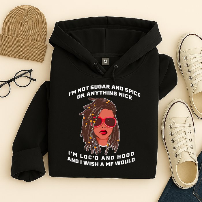 I'm Not Sugar And Spice Or Anything Nice I'm Loc'd And Hood Hoodie