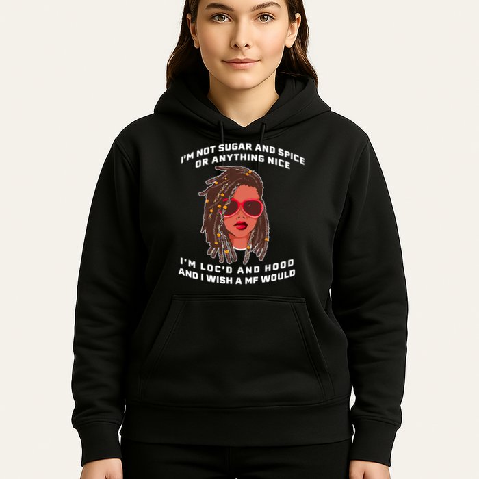 I'm Not Sugar And Spice Or Anything Nice I'm Loc'd And Hood Hoodie