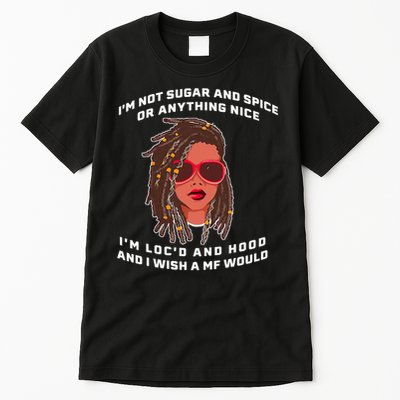 I'm Not Sugar And Spice Or Anything Nice I'm Loc'd And Hood Tall T-Shirt