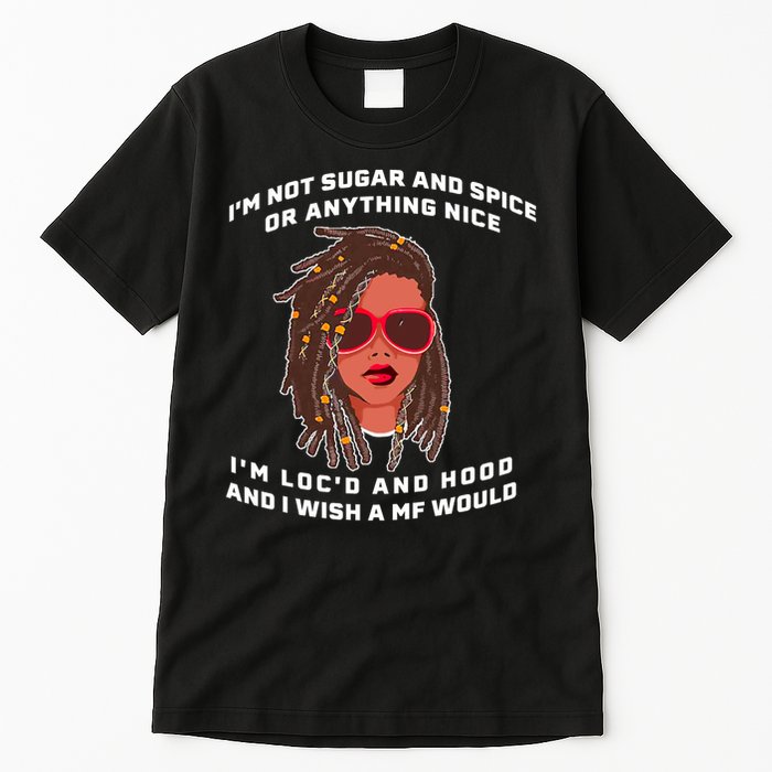 I'm Not Sugar And Spice Or Anything Nice I'm Loc'd And Hood Tall T-Shirt