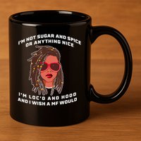 I'm Not Sugar And Spice Or Anything Nice I'm Loc'd And Hood 11oz C Handle Ceramic Mug