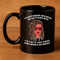 I'm Not Sugar And Spice Or Anything Nice I'm Loc'd And Hood 11oz C Handle Ceramic Mug