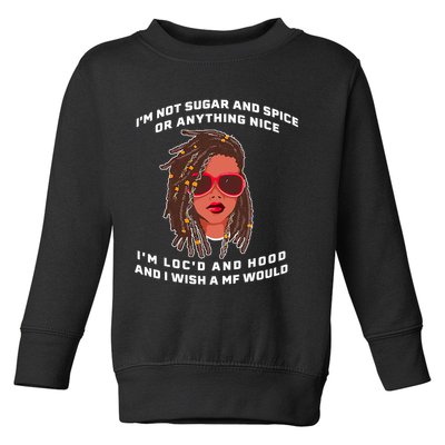 I'm Not Sugar And Spice Or Anything Nice I'm Loc'd And Hood Toddler Sweatshirt
