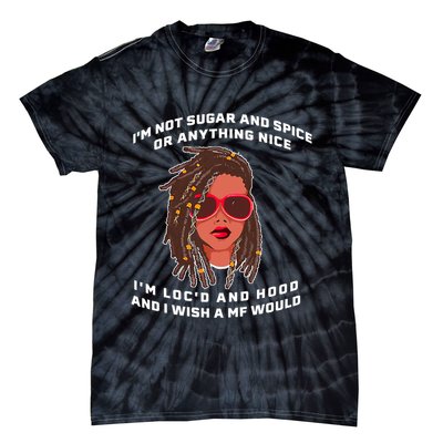 I'm Not Sugar And Spice Or Anything Nice I'm Loc'd And Hood Tie-Dye T-Shirt