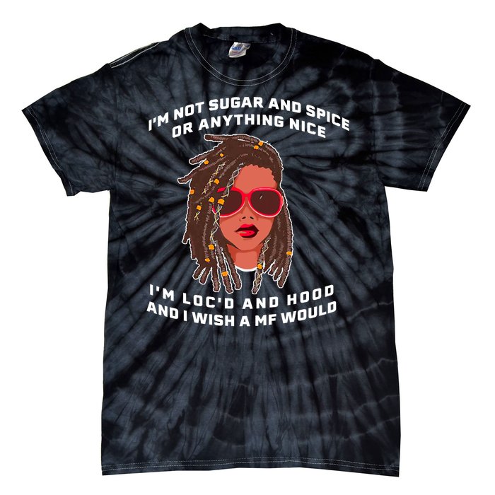 I'm Not Sugar And Spice Or Anything Nice I'm Loc'd And Hood Tie-Dye T-Shirt