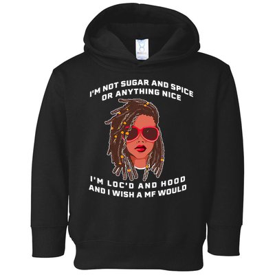 I'm Not Sugar And Spice Or Anything Nice I'm Loc'd And Hood Toddler Hoodie