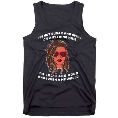 I'm Not Sugar And Spice Or Anything Nice I'm Loc'd And Hood Tank Top