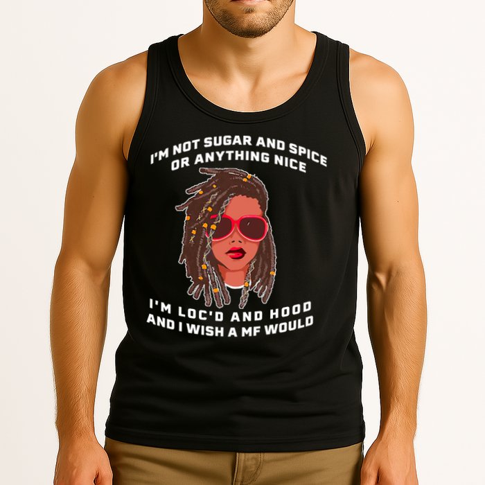 I'm Not Sugar And Spice Or Anything Nice I'm Loc'd And Hood Tank Top