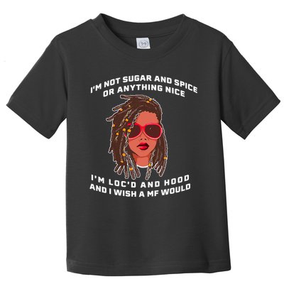 I'm Not Sugar And Spice Or Anything Nice I'm Loc'd And Hood Toddler T-Shirt