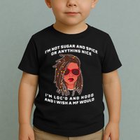 I'm Not Sugar And Spice Or Anything Nice I'm Loc'd And Hood Toddler T-Shirt