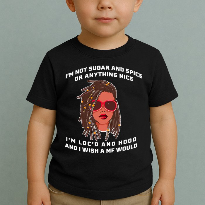 I'm Not Sugar And Spice Or Anything Nice I'm Loc'd And Hood Toddler T-Shirt