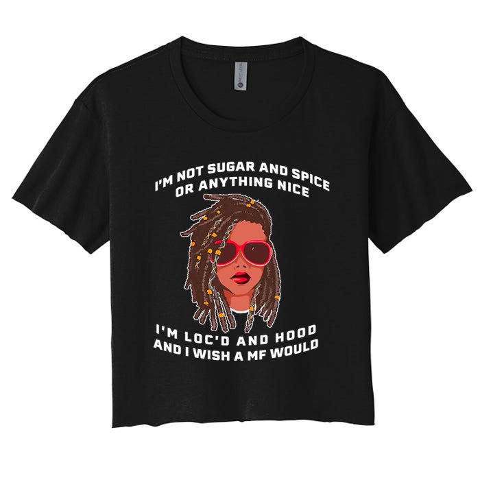 I'm Not Sugar And Spice Or Anything Nice I'm Loc'd And Hood Crop Top