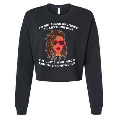 I'm Not Sugar And Spice Or Anything Nice I'm Loc'd And Hood Cropped Pullover Crew
