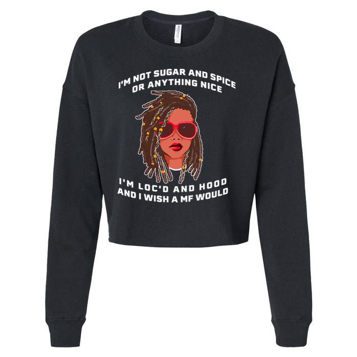 I'm Not Sugar And Spice Or Anything Nice I'm Loc'd And Hood Cropped Pullover Crew