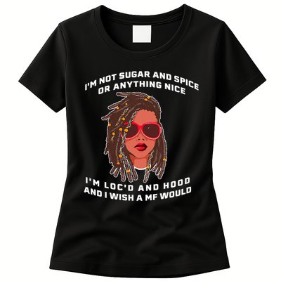 I'm Not Sugar And Spice Or Anything Nice I'm Loc'd And Hood Womens T-Shirt