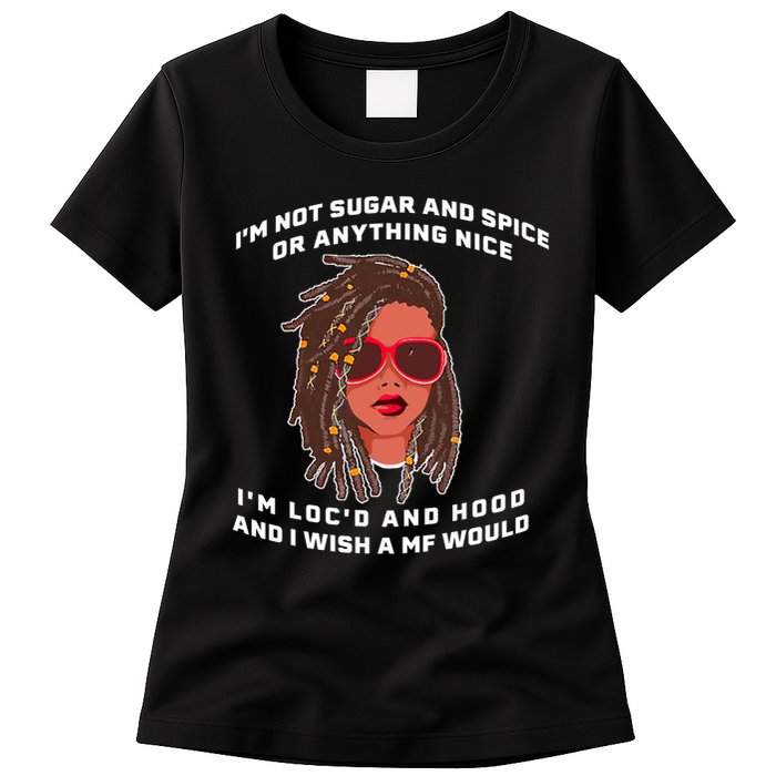 I'm Not Sugar And Spice Or Anything Nice I'm Loc'd And Hood Womens T-Shirt