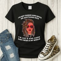 I'm Not Sugar And Spice Or Anything Nice I'm Loc'd And Hood Womens T-Shirt